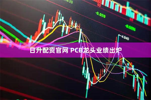 日升配资官网 PCB龙头业绩出炉